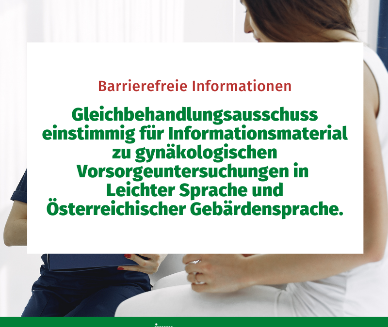 Barrierefreie Informationen: Gleichbehandlungsausschuss einstimmig für Informationsmaterial zu gynäkologischen Vorsorgeuntersuchungen in Leichter Sprache und Österreichischer Gebärdensprache.