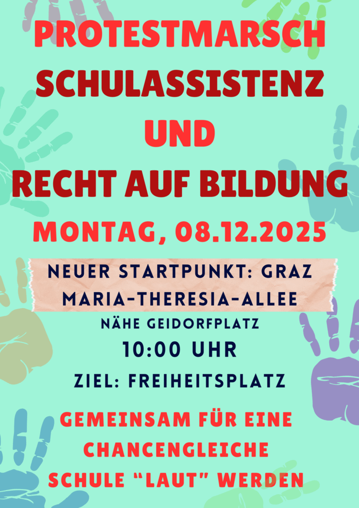 Bunter Flyer mit Text "GEMEINSAM FÜR EINE CHANCENGLEICHE SCHULE “LAUT” WERDEN. PROTESTMARSCH SCHULASSISTENZ UND RECHT AUF BILDUNG NEUER STARTPUNKT: GRAZ, MARIA-THERESIA-ALLEE NÄHE GEIDORFPLATZ 10:00 UHR, ZIEL: FREIHEITSPLATZ MONTAG, 08.12.2025"