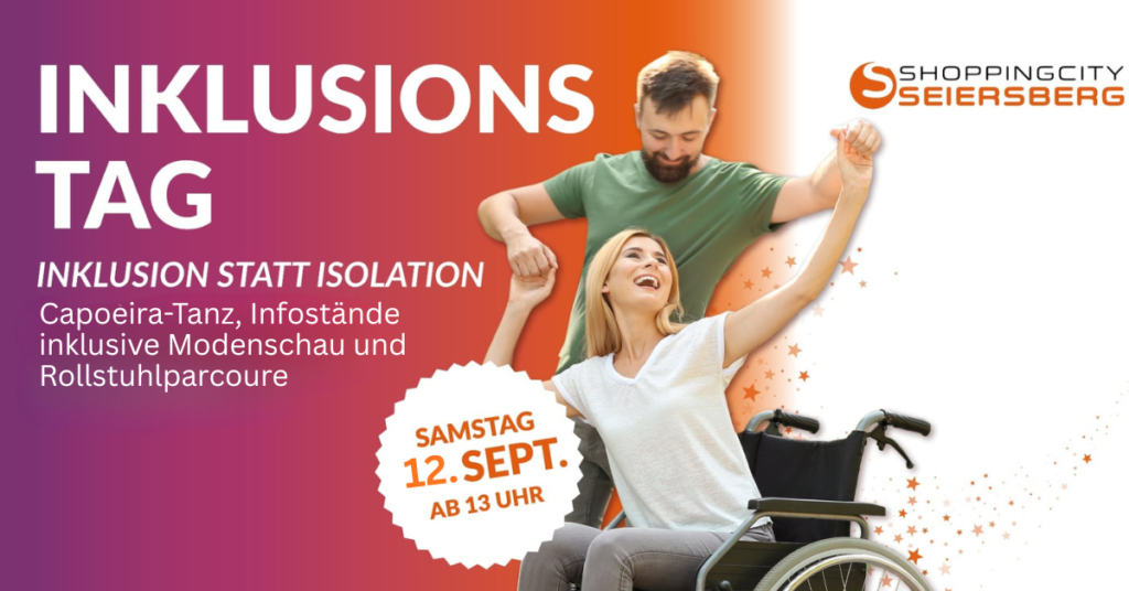 Werbeplakat für den Inklusionstag im Shoppingcity Seiersberg. Zu sehen sind eine tanzende Frau im Rollstuhl und ein Mann. Text: „Inklusionstag – Inklusion statt Isolation“, „Capoeira-Tanz, Infostände inklusive Modenschau und Rollstuhlparcours“. Termin: Samstag, 12. September, ab 13 Uhr.