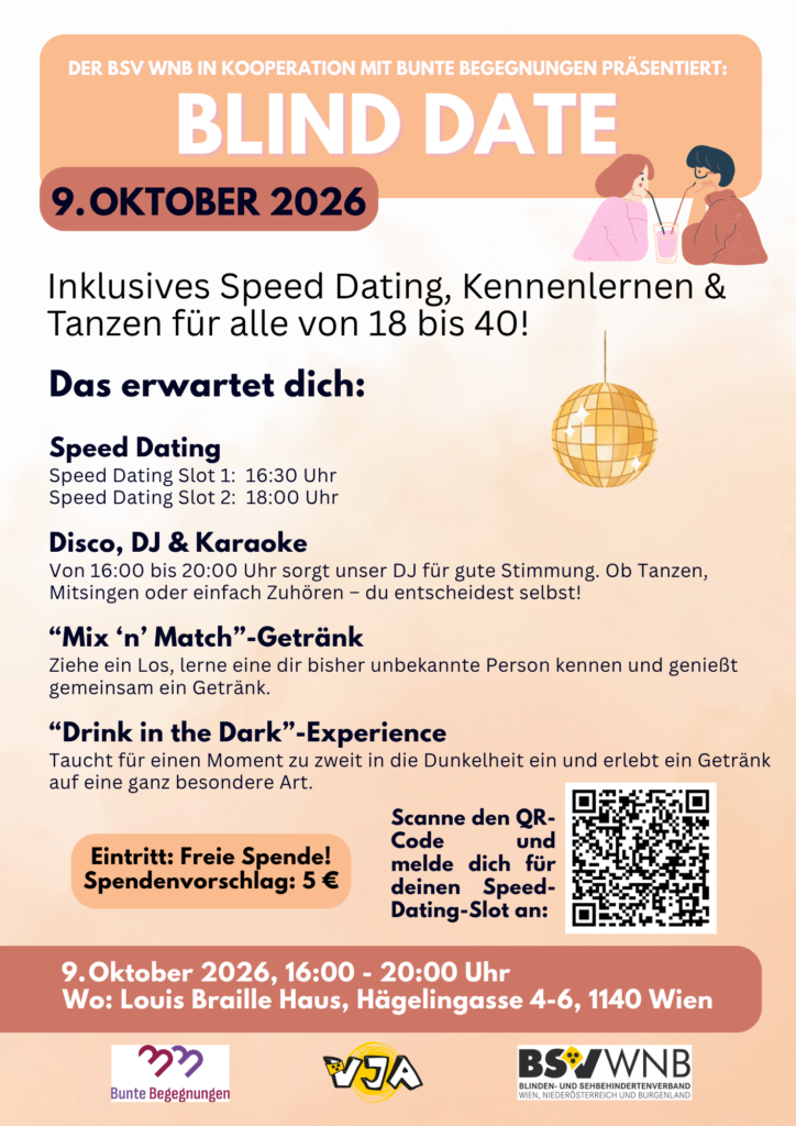 Veranstaltungsflyer „Blind Date“ für den 9. Oktober 2026 im Louis Braille Haus in Wien. Angekündigt werden inklusives Speed Dating für Menschen von 18 bis 40 Jahren, Disco mit DJ und Karaoke, „Mix ’n’ Match“-Getränk und „Drink in the Dark“-Experience. Die Veranstaltung findet von 16:00 bis 20:00 Uhr statt. Als Spendenvorschlag werden 5 Euro genannt. Auf dem Flyer befindet sich außerdem ein QR-Code zur Anmeldung für die Speed-Dating-Slots.